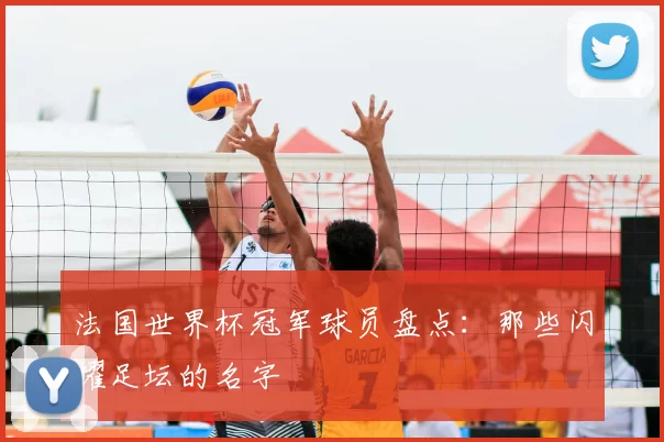 法国世界杯冠军球员盘点:那些闪耀足坛的名字