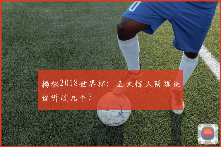 揭秘2018世界杯：五大惊人阴谋论你听过几个？