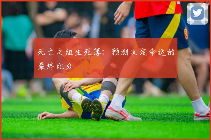 死亡之组生死簿:预测决定命运的最终比分