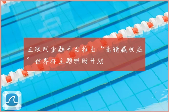 互联网金融平台推出“竞猜赢收益”世界杯主题理财计划