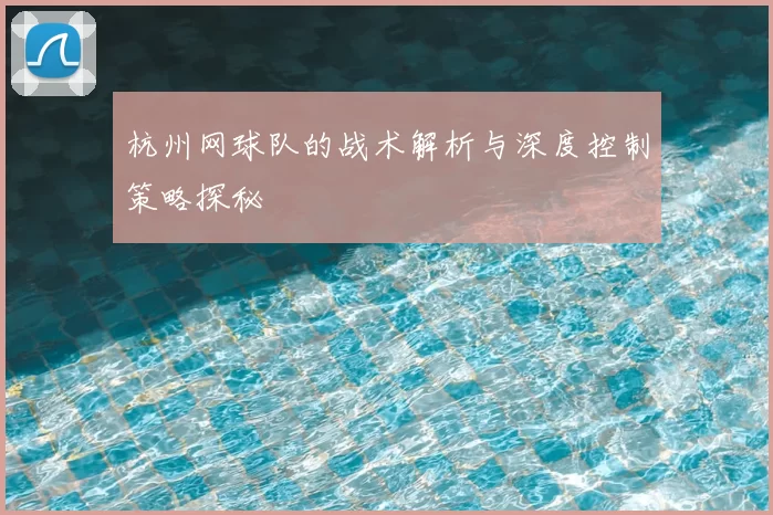 杭州网球队的战术解析与深度控制策略探秘