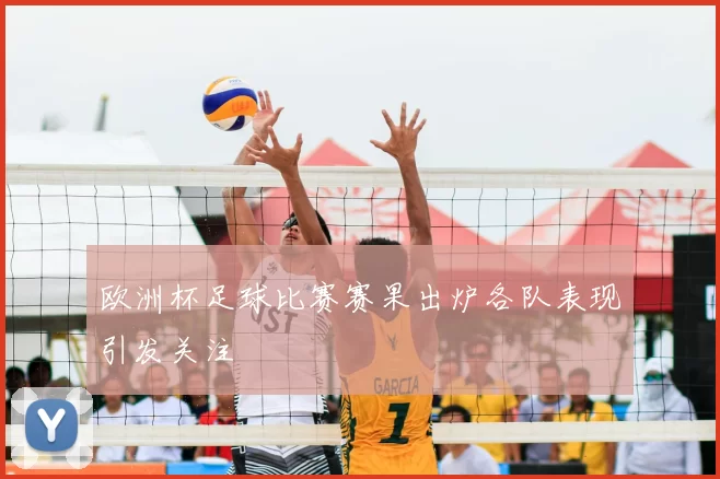 欧洲杯足球比赛赛果出炉各队表现引发关注