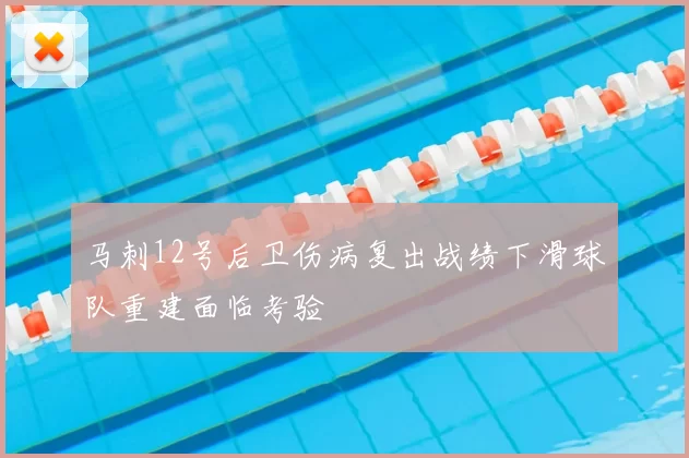 马刺12号后卫伤病复出战绩下滑球队重建面临考验