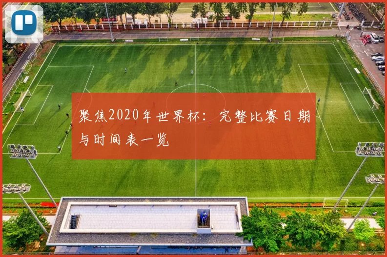 聚焦2020年世界杯:完整比赛日期与时间表一览