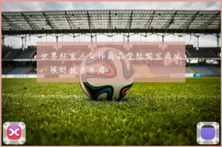 世界杯官方合作商品登陆淘宝商城，限时优惠开启