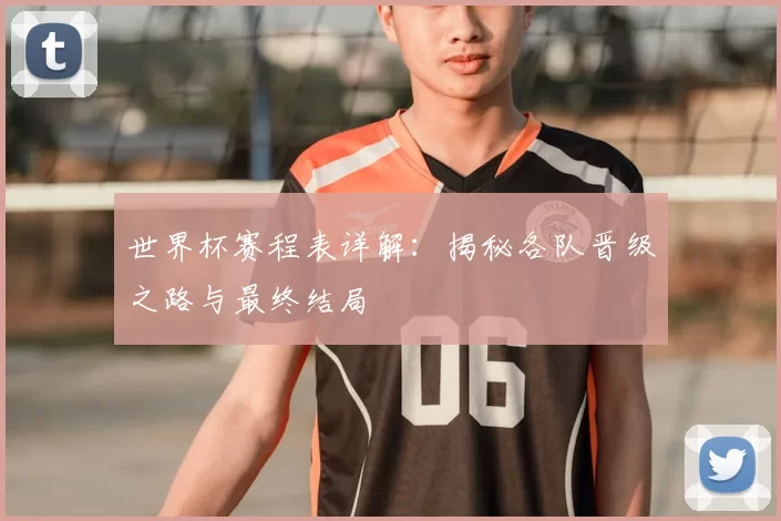 世界杯赛程表详解：揭秘各队晋级之路与最终结局