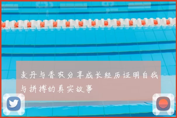 麦丹与香农分享成长经历证明自我与拼搏的真实故事
