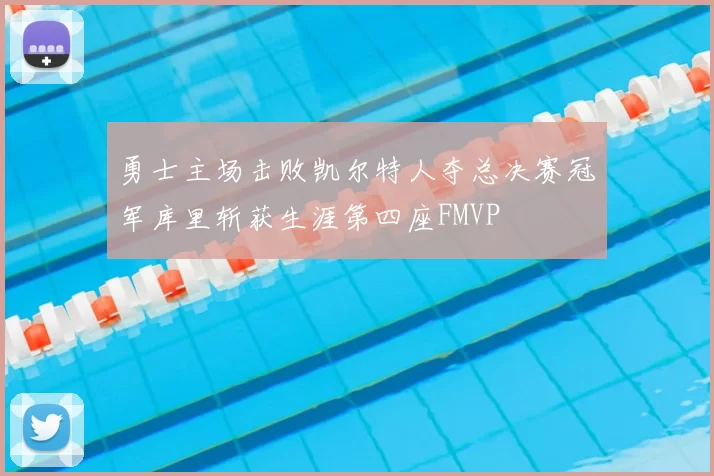 勇士主场击败凯尔特人夺总决赛冠军库里斩获生涯第四座FMVP