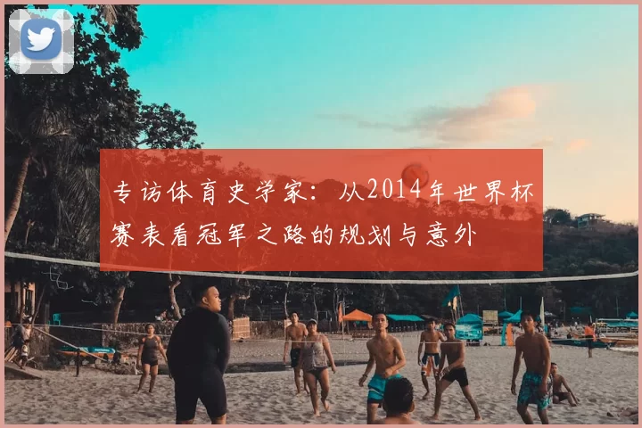 专访体育史学家:从2014年世界杯赛表看冠军之路的规划与意外