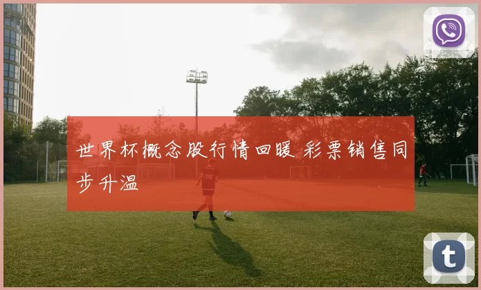 世界杯概念股行情回暖 彩票销售同步升温