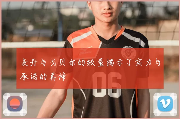 麦丹与戈贝尔的较量揭示了实力与承诺的真谛