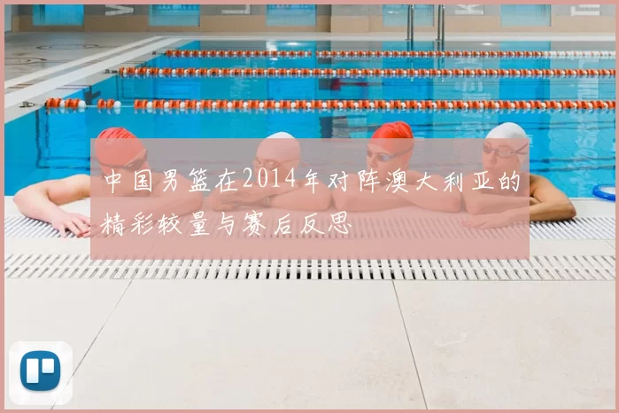 中国男篮在2014年对阵澳大利亚的精彩较量与赛后反思