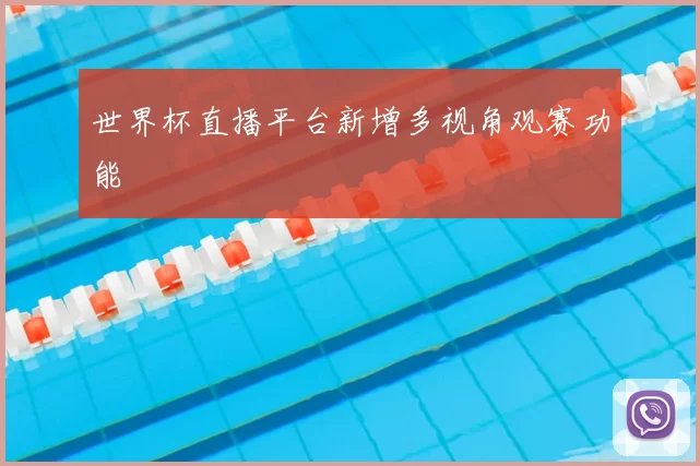 世界杯直播平台新增多视角观赛功能