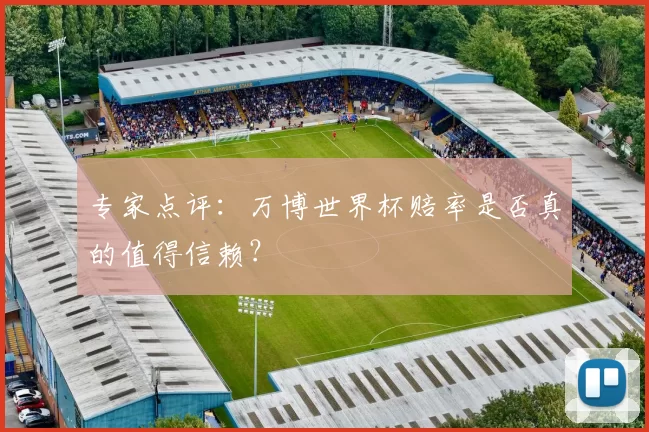 专家点评：万博世界杯赔率是否真的值得信赖？